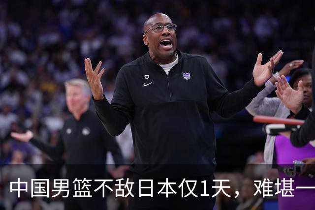 中国男篮不敌日本仅1天，难堪一幕还是出现了，郭士强处境太尴尬