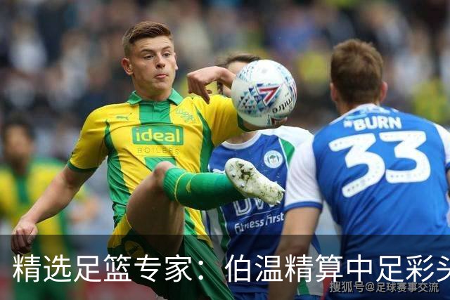 精选足篮专家：伯温精算中足彩头奖13万 伍佳9连红